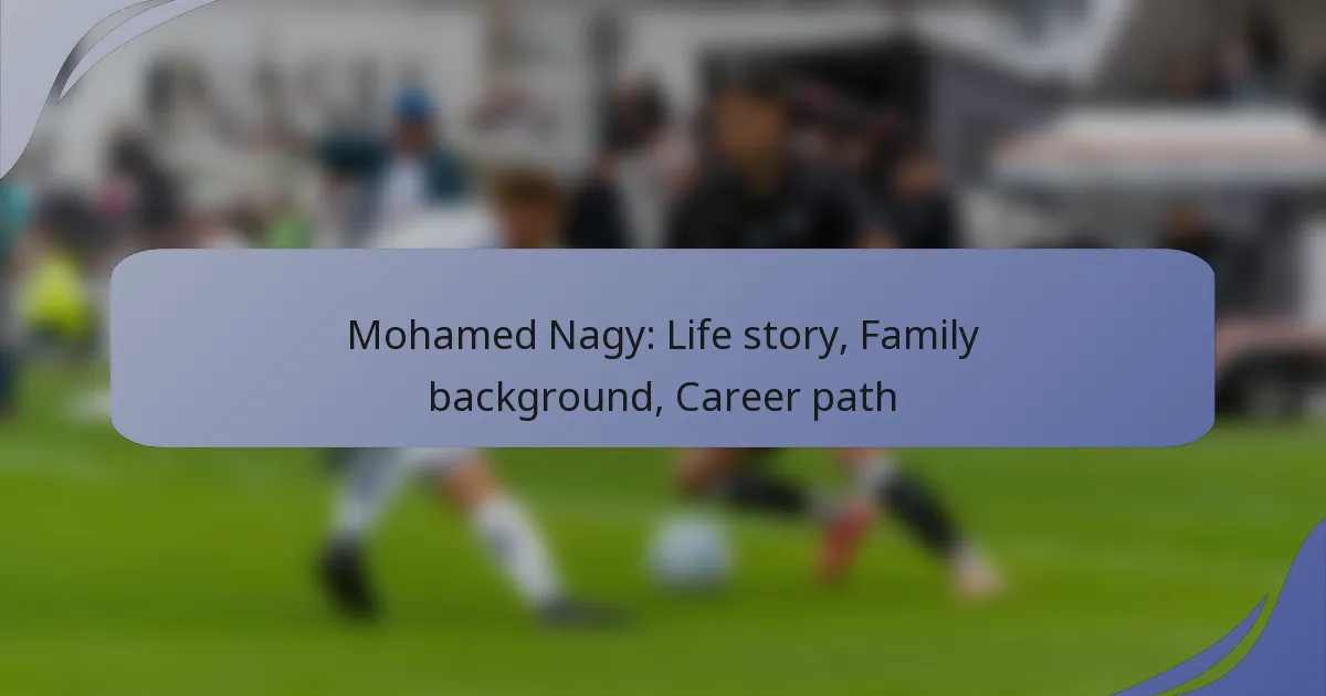 Mohamed Nagy: Life story, Family background, Career path